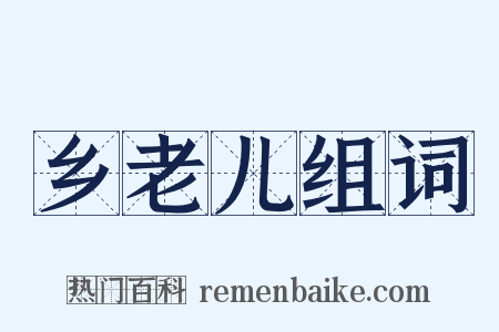 乡老儿组词是什么意思的图片